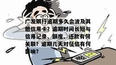 广发银行逾期多久会波及其他信用卡？逾期时间长短与信用记录、额度、还款有何关联？逾期几天对征信有何影响？