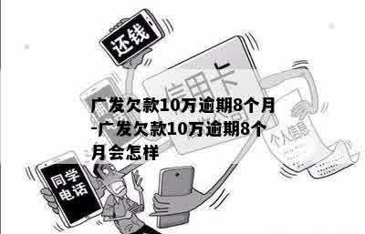 广发欠款10万逾期8个月-广发欠款10万逾期8个月会怎样