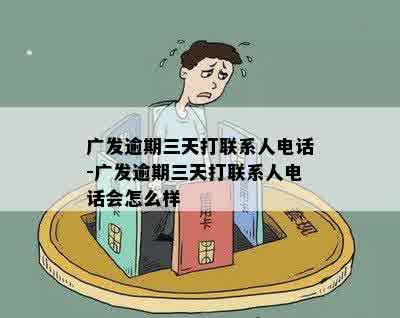 广发逾期三天打联系人电话-广发逾期三天打联系人电话会怎么样