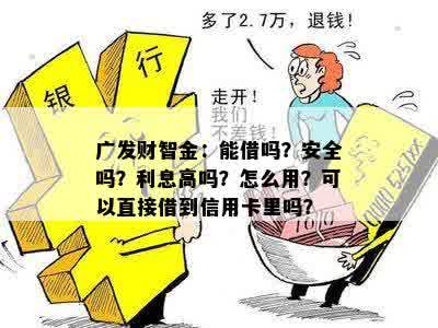 广发财智金：能借吗？安全吗？利息高吗？怎么用？可以直接借到信用卡里吗？