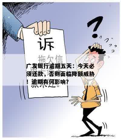 广发银行逾期五天：今天必须还款，否则面临降额威胁！逾期有何影响？