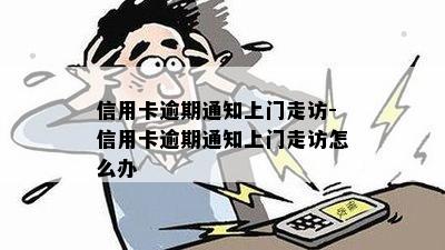 信用卡逾期通知上门走访-信用卡逾期通知上门走访怎么办