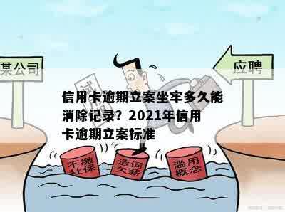 信用卡逾期立案坐牢多久能消除记录？2021年信用卡逾期立案标准