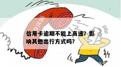 信用卡逾期不能上高速？影响其他出行方式吗？