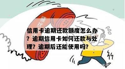 信用卡逾期还款额度怎么办？逾期信用卡如何还款与处理？逾期后还能使用吗？