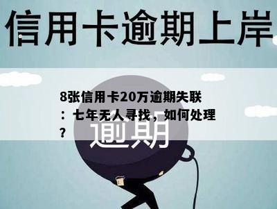 8张信用卡20万逾期失联：七年无人寻找，如何处理？