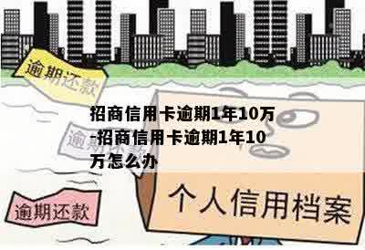 招商信用卡逾期1年10万-招商信用卡逾期1年10万怎么办