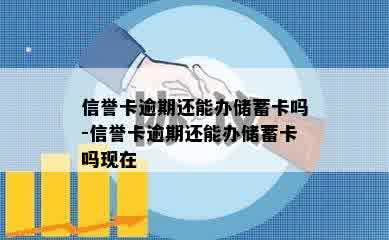 信誉卡逾期还能办储蓄卡吗-信誉卡逾期还能办储蓄卡吗现在