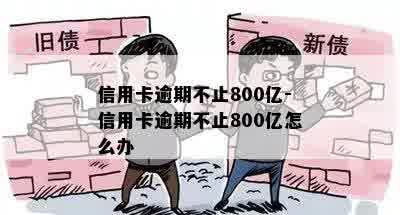 信用卡逾期不止800亿-信用卡逾期不止800亿怎么办