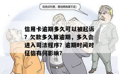 信用卡逾期多久可以被起诉？欠款多久算逾期，多久会进入司法程序？逾期时间对征信有何影响？