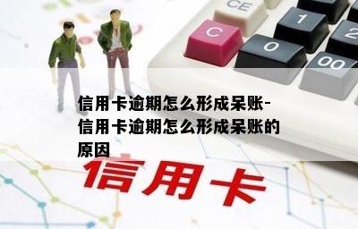 信用卡逾期怎么形成呆账-信用卡逾期怎么形成呆账的原因