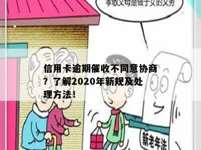 信用卡逾期催收不同意协商？了解2020年新规及处理方法！