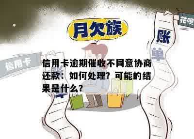 信用卡逾期催收不同意协商还款：如何处理？可能的结果是什么？