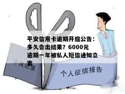 平安信用卡逾期开庭公告：多久会出结果？6000元逾期一年被私人短信通知立案