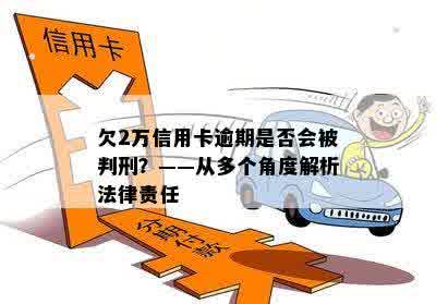 欠2万信用卡逾期是否会被判刑？——从多个角度解析法律责任