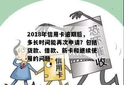 2018年信用卡逾期后，多长时间能再次申请？包括贷款、借款、新卡和继续使用的问题