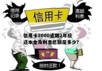 信用卡8000逾期2年应还本金及利息总额是多少？