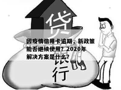 因疫情信用卡逾期，新政策能否继续使用？2020年解决方案是什么？