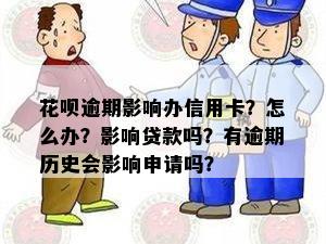 花呗逾期影响办信用卡？怎么办？影响贷款吗？有逾期历史会影响申请吗？