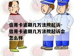 信用卡逾期几万法院起诉-信用卡逾期几万法院起诉会怎么样