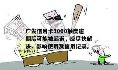 广发信用卡3000额度逾期后可能被起诉，应尽快解决，影响使用及信用记录。