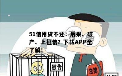 51信用贷不还：后果、破产、上征信？下载APP全了解！