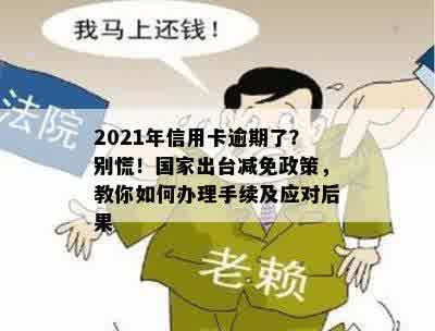 2021年信用卡逾期了？别慌！国家出台减免政策，教你如何办理手续及应对后果