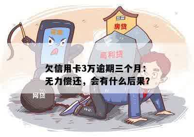 欠信用卡3万逾期三个月：无力偿还，会有什么后果？