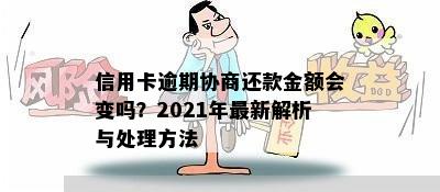 信用卡逾期协商还款金额会变吗？2021年最新解析与处理方法