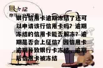 银行信用卡逾期冻结了还可以申请该行信用卡吗？逾期冻结的信用卡能否解冻？逾期是否会上征信？因信用卡逾期导致银行卡冻结，逾期后信用卡被冻结