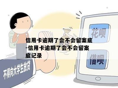 信用卡逾期了会不会留案底-信用卡逾期了会不会留案底记录