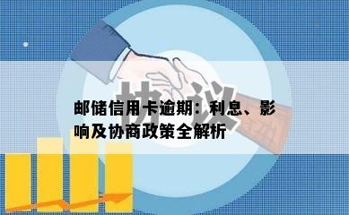 邮储信用卡逾期：利息、影响及协商政策全解析