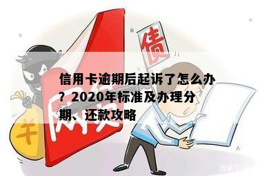 信用卡逾期后起诉了怎么办？2020年标准及办理分期、还款攻略