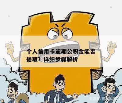 个人信用卡逾期公积金能否提取？详细步骤解析