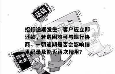 招行逾期发生：客户应立即还款，若遇困难可与银行协商，一朝逾期是否会影响信用记录及能否再次使用？