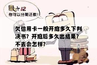 欠信用卡一般开庭多久下判决书？开庭后多久出结果？不去会怎样？