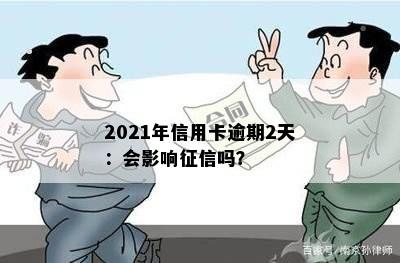 2021年信用卡逾期2天：会影响征信吗？