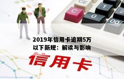 2019年信用卡逾期5万以下新规：解读与影响