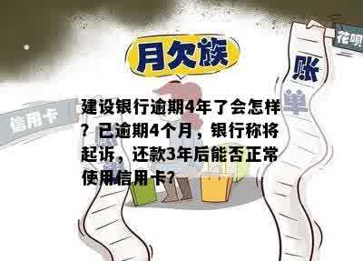 建设银行逾期4年了会怎样？已逾期4个月，银行称将起诉，还款3年后能否正常使用信用卡？