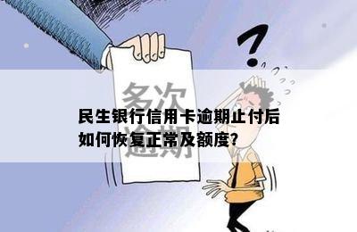 民生银行信用卡逾期止付后如何恢复正常及额度？