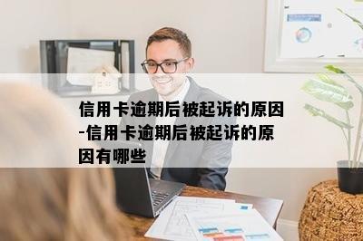 信用卡逾期后被起诉的原因-信用卡逾期后被起诉的原因有哪些