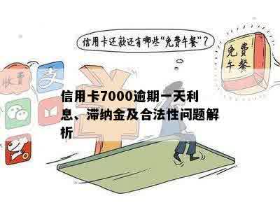 信用卡7000逾期一天利息、滞纳金及合法性问题解析