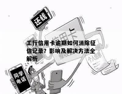 工行信用卡逾期如何消除征信记录？影响及解决方法全解析