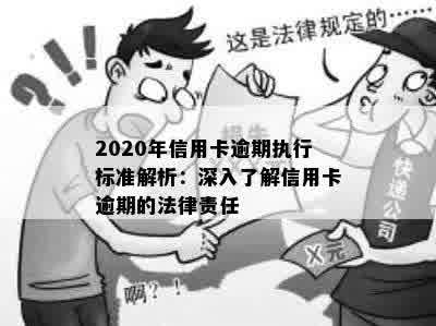 2020年信用卡逾期执行标准解析：深入了解信用卡逾期的法律责任