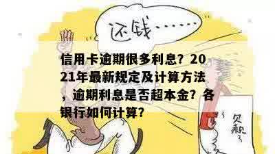 信用卡逾期很多利息？2021年最新规定及计算方法，逾期利息是否超本金？各银行如何计算？