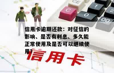 信用卡逾期还款：对征信的影响、是否有利息、多久能正常使用及是否可以继续使用？