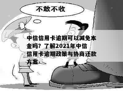 中信信用卡逾期可以减免本金吗？了解2021年中信信用卡逾期政策与协商还款方案