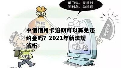 中信信用卡逾期可以减免违约金吗？2021年新法规解析