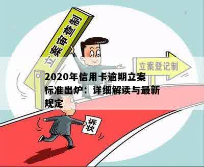 2020年信用卡逾期立案标准出炉：详细解读与最新规定