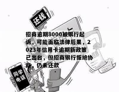 招商逾期8000被银行起诉，可能面临法律后果，2023年信用卡逾期新政策已出台，但招商银行拒绝协商，仍未还款